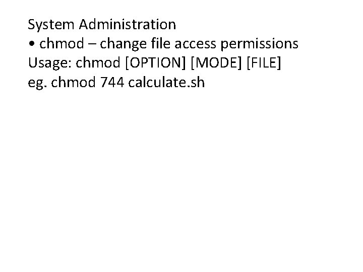 System Administration • chmod – change file access permissions Usage: chmod [OPTION] [MODE] [FILE]