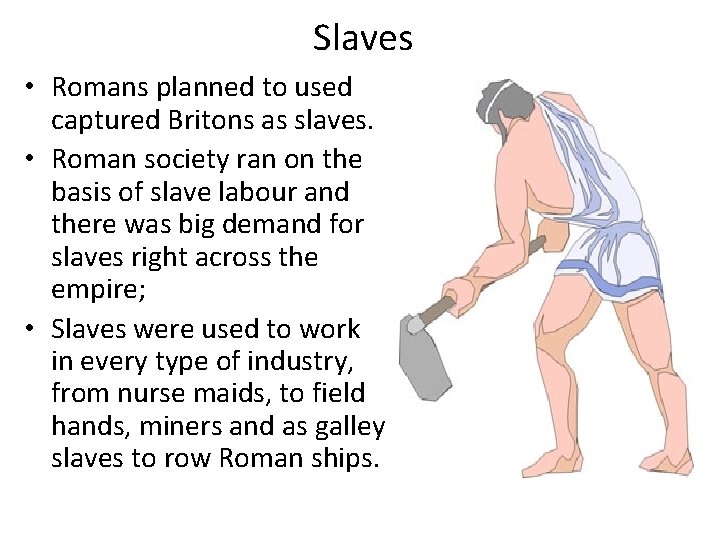 Slaves • Romans planned to used captured Britons as slaves. • Roman society ran