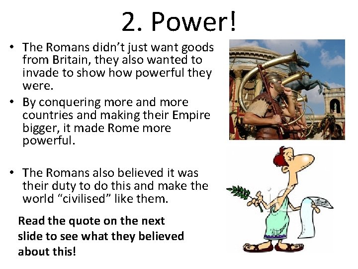 2. Power! • The Romans didn’t just want goods from Britain, they also wanted