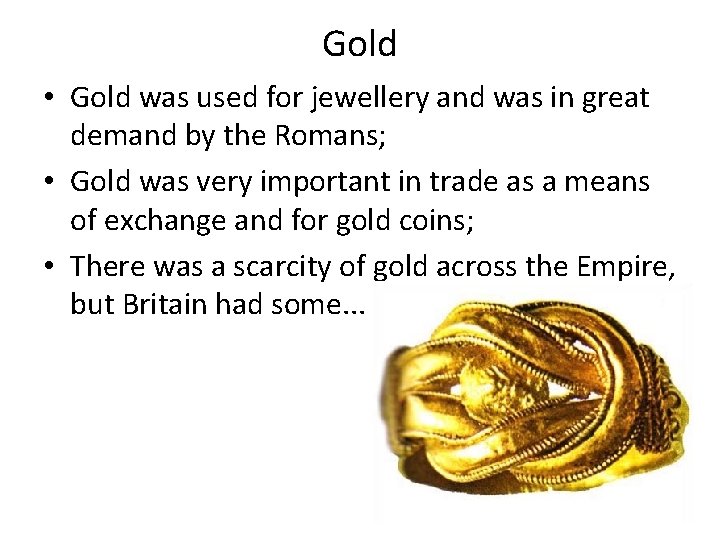 Gold • Gold was used for jewellery and was in great demand by the