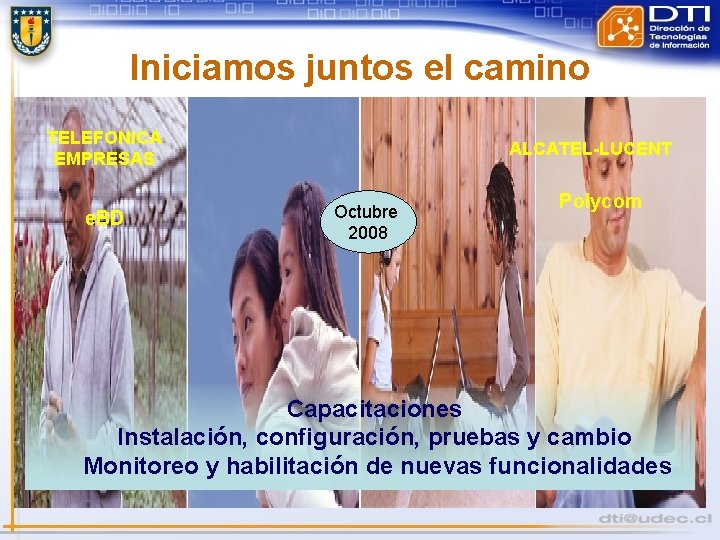 Iniciamos juntos el camino TELEFONICA EMPRESAS e. BD ALCATEL-LUCENT Octubre 2008 Polycom Capacitaciones Instalación,