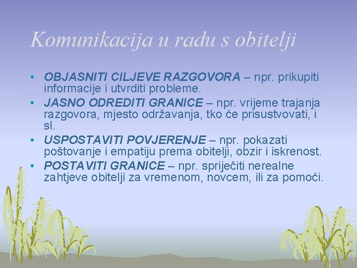 Komunikacija u radu s obitelji • OBJASNITI CILJEVE RAZGOVORA – npr. prikupiti informacije i