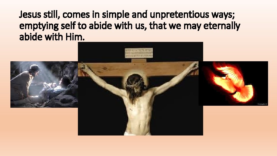 Jesus still, comes in simple and unpretentious ways; emptying self to abide with us,