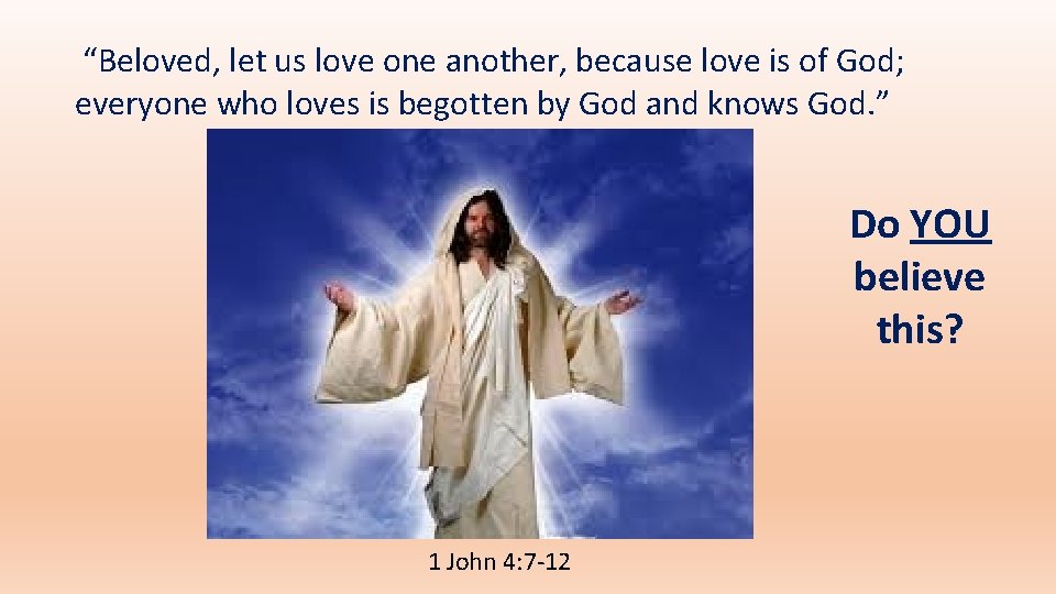 “Beloved, let us love one another, because love is of God; everyone who loves