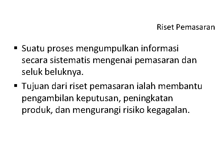 Riset Pemasaran § Suatu proses mengumpulkan informasi secara sistematis mengenai pemasaran dan seluk beluknya.