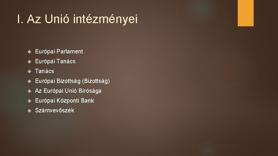 I. Az Unió intézményei Európai Parlament Európai Tanács Európai Bizottság (Bizottság) Az Európai Unió