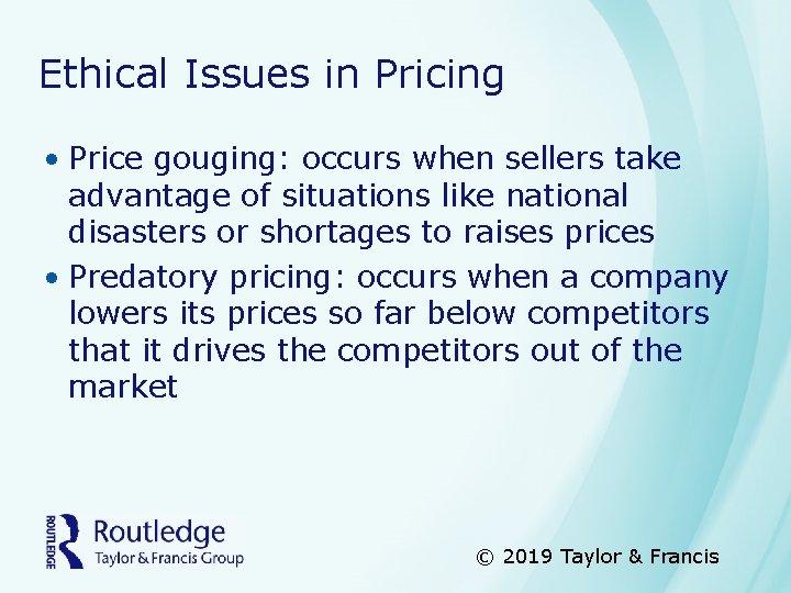 Ethical Issues in Pricing • Price gouging: occurs when sellers take advantage of situations