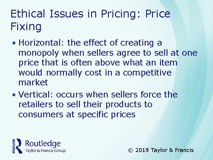 Ethical Issues in Pricing: Price Fixing • Horizontal: the effect of creating a monopoly