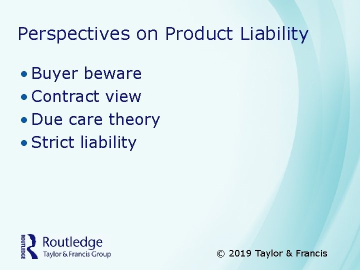 Perspectives on Product Liability • Buyer beware • Contract view • Due care theory