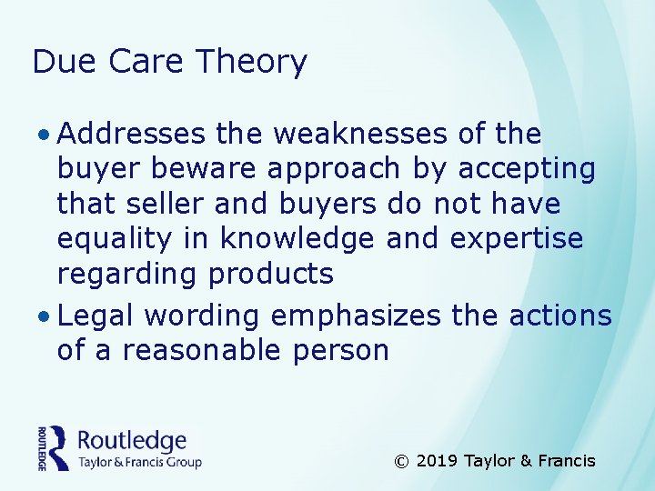 Due Care Theory • Addresses the weaknesses of the buyer beware approach by accepting