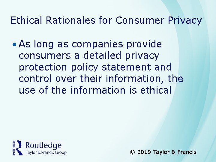 Ethical Rationales for Consumer Privacy • As long as companies provide consumers a detailed