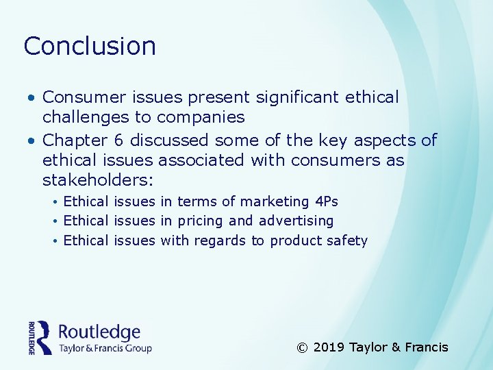 Conclusion • Consumer issues present significant ethical challenges to companies • Chapter 6 discussed