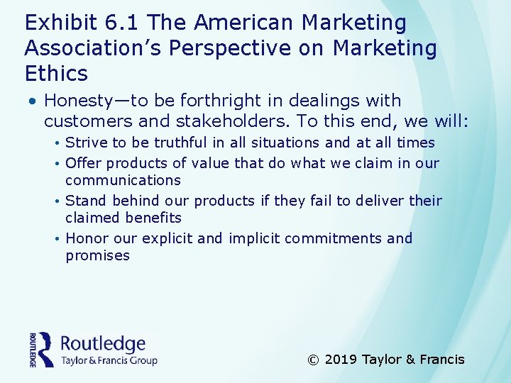 Exhibit 6. 1 The American Marketing Association’s Perspective on Marketing Ethics • Honesty—to be