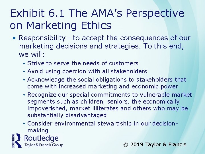 Exhibit 6. 1 The AMA’s Perspective on Marketing Ethics • Responsibility—to accept the consequences