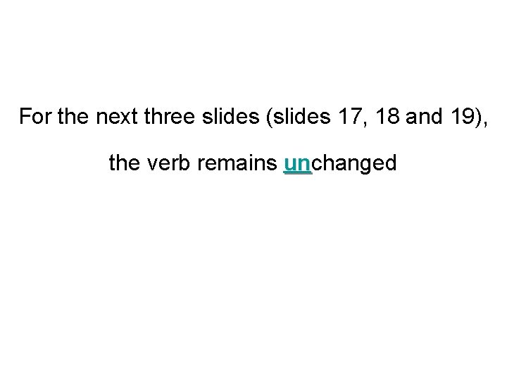 For the next three slides (slides 17, 18 and 19), the verb remains unchanged