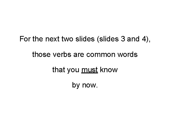For the next two slides (slides 3 and 4), those verbs are common words