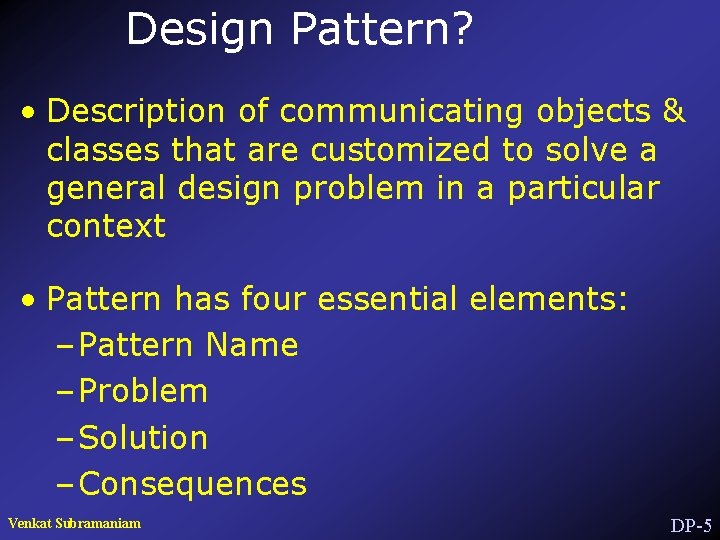 Design Pattern? • Description of communicating objects & classes that are customized to solve