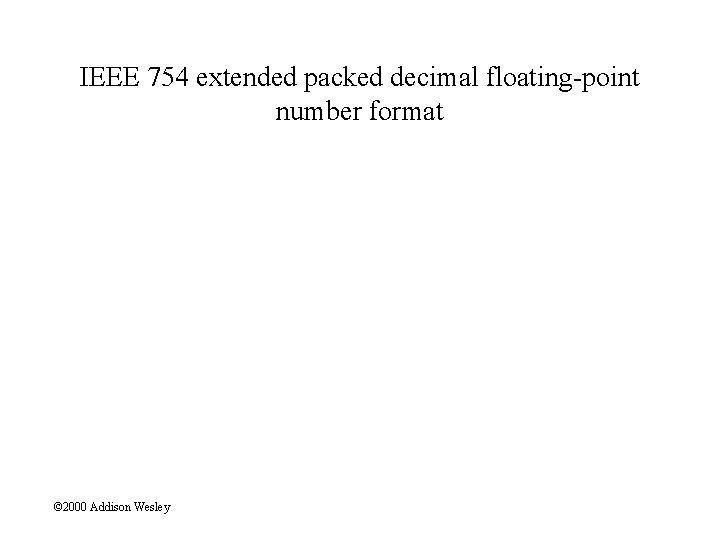 IEEE 754 extended packed decimal floating-point number format © 2000 Addison Wesley 