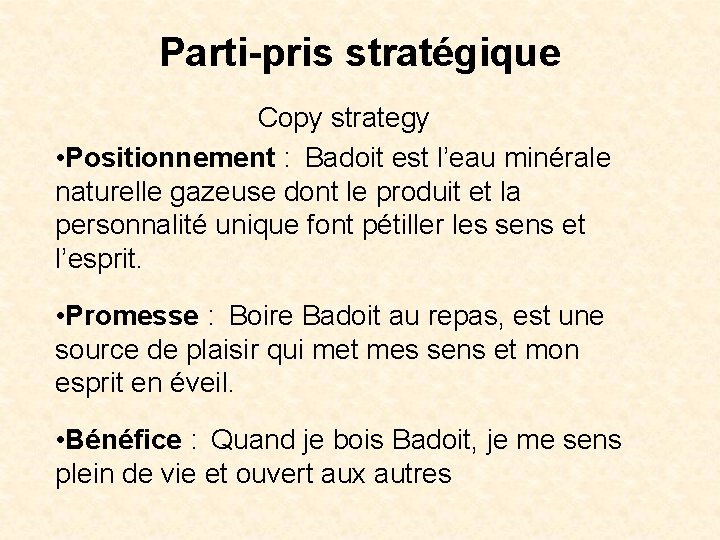 Parti-pris stratégique Copy strategy  • Positionnement :  Badoit est l’eau minérale naturelle gazeuse dont