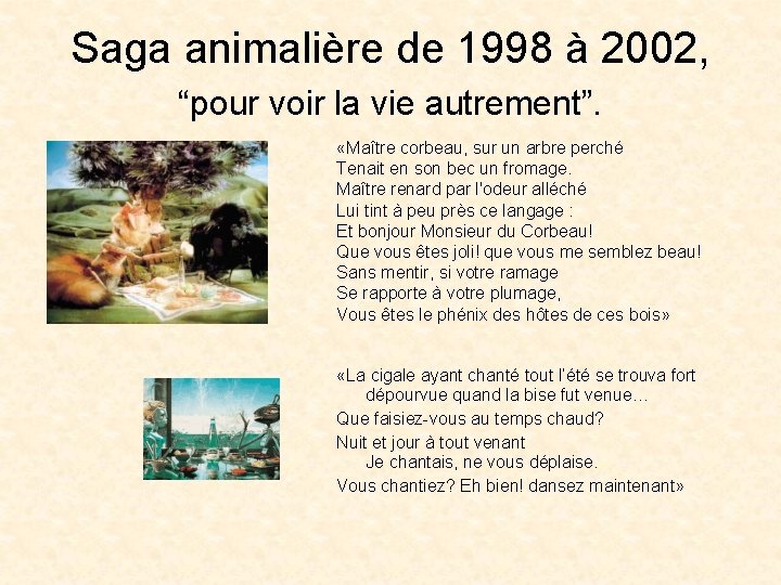 Saga animalière de 1998 à 2002, “pour voir la vie autrement”. «Maître corbeau, sur