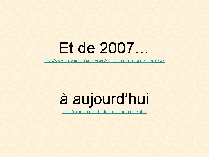 Et de 2007… http: //www. dailymotion. com/video/x 41 ucl_badoit-pub-piscine_news à aujourd’hui http: //www. badoit.