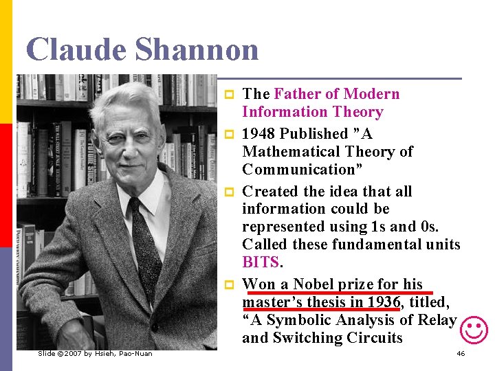 Claude Shannon p p Slide © 2007 by Hsieh, Pao-Nuan The Father of Modern