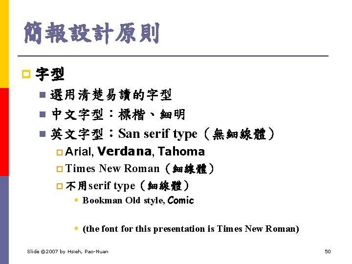 簡報設計原則 p 字型 選用清楚易讀的字型 n 中文字型：標楷、細明 n 英文字型：San serif type（無細線體） n p Arial, Verdana,