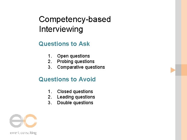 Competency-based Interviewing Questions to Ask 1. 2. 3. Open questions Probing questions Comparative questions Competency-based Interviewing Questions to Ask 1. 2. 3. Open questions Probing questions Comparative questions