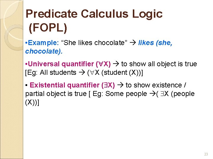 Predicate Calculus Logic (FOPL) • Example: “She likes chocolate” likes (she, chocolate). • Universal