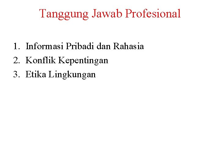 Tanggung Jawab Profesional 1. Informasi Pribadi dan Rahasia 2. Konflik Kepentingan 3. Etika Lingkungan