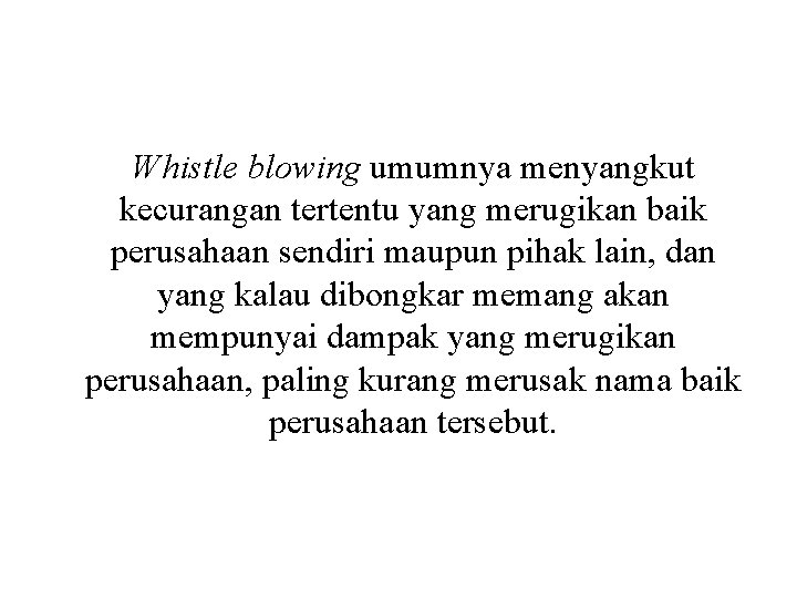 Whistle blowing umumnya menyangkut kecurangan tertentu yang merugikan baik perusahaan sendiri maupun pihak lain,