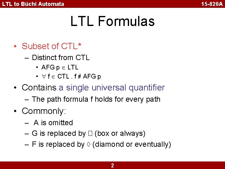 LTL to Büchi Automata 15 -820 A LTL Formulas • Subset of CTL* –