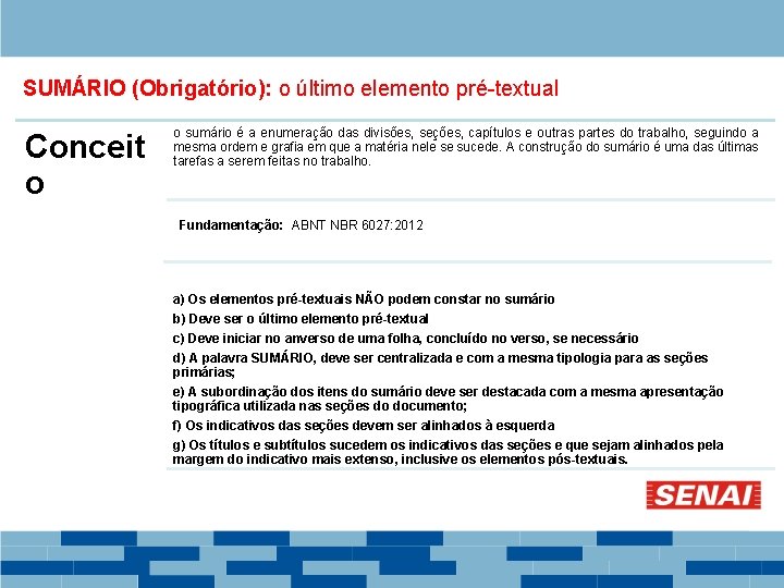 SUMÁRIO (Obrigatório): o último elemento pré-textual Conceit o o sumário é a enumeração das