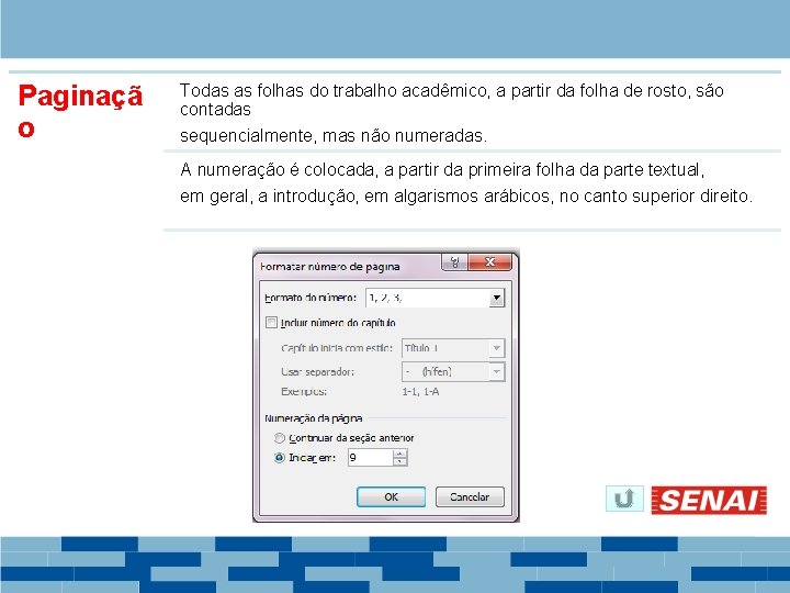 Paginaçã o Todas as folhas do trabalho acadêmico, a partir da folha de rosto,