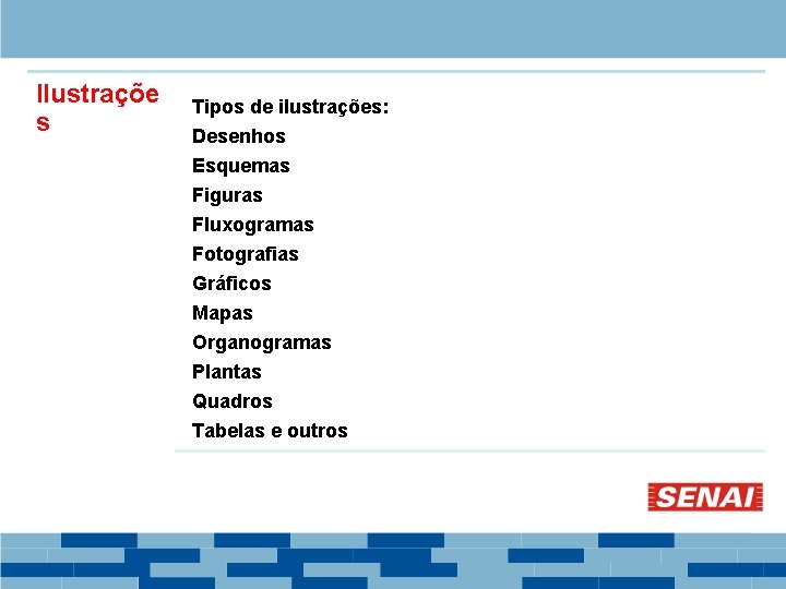 Ilustraçõe s Tipos de ilustrações: Desenhos Esquemas Figuras Fluxogramas Fotografias Gráficos Mapas Organogramas Plantas