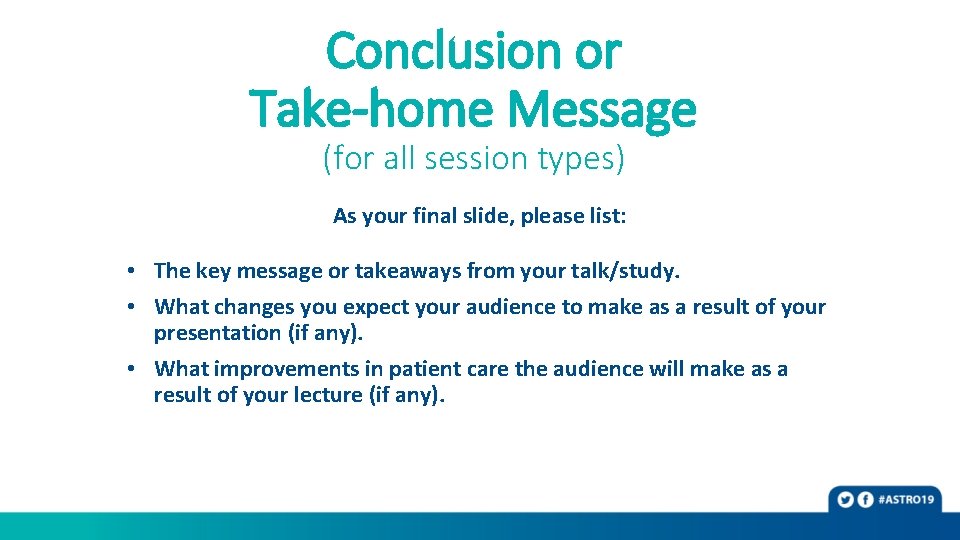 Conclusion or Take-home Message (for all session types) As your final slide, please list: