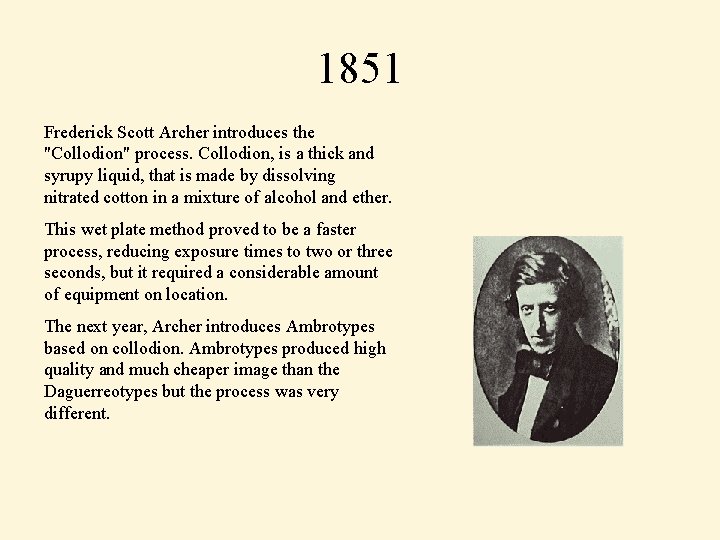 1851 Frederick Scott Archer introduces the "Collodion" process. Collodion, is a thick and syrupy