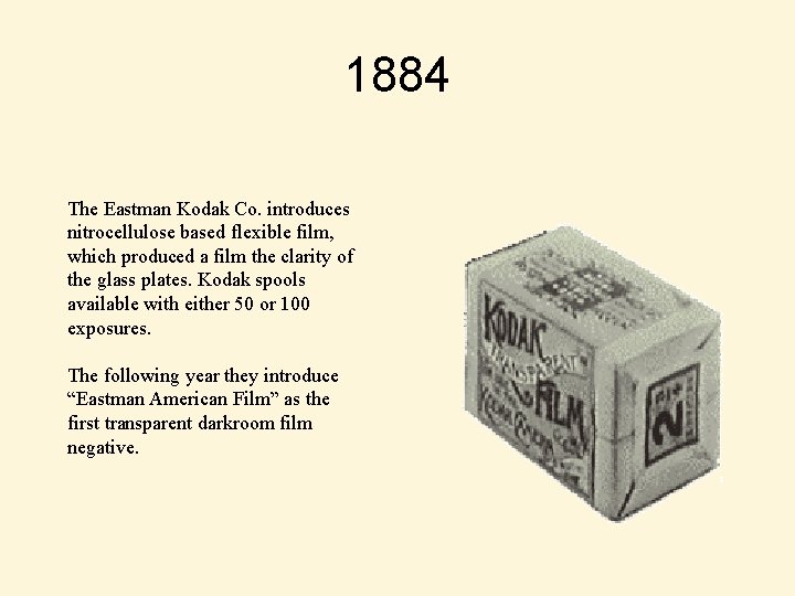 1884 The Eastman Kodak Co. introduces nitrocellulose based flexible film, which produced a film