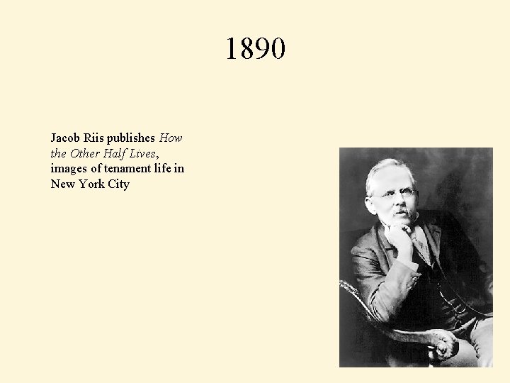 1890 Jacob Riis publishes How the Other Half Lives, images of tenament life in