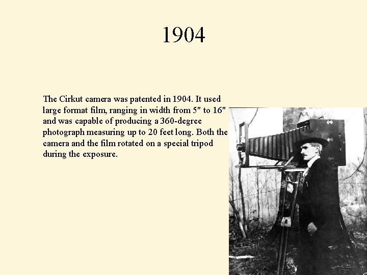 1904 The Cirkut camera was patented in 1904. It used large format film, ranging