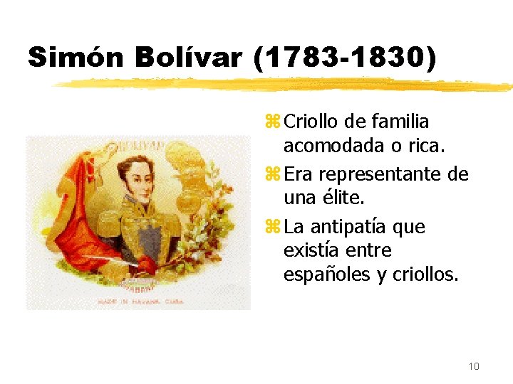 Simón Bolívar (1783 -1830) z Criollo de familia acomodada o rica. z Era representante