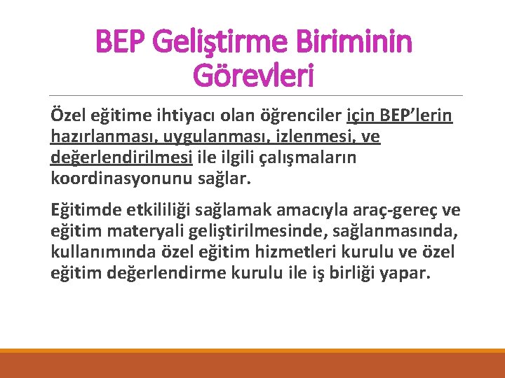 BEP Geliştirme Biriminin Görevleri Özel eğitime ihtiyacı olan öğrenciler için BEP’lerin hazırlanması, uygulanması, izlenmesi,