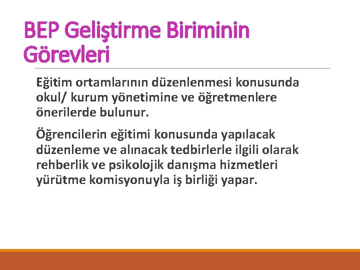 BEP Geliştirme Biriminin Görevleri Eğitim ortamlarının düzenlenmesi konusunda okul/ kurum yönetimine ve öğretmenlere önerilerde