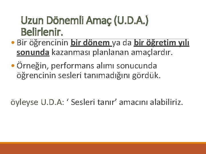 Uzun Dönemli Amaç (U. D. A. ) Belirlenir. • Bir öğrencinin bir dönem ya