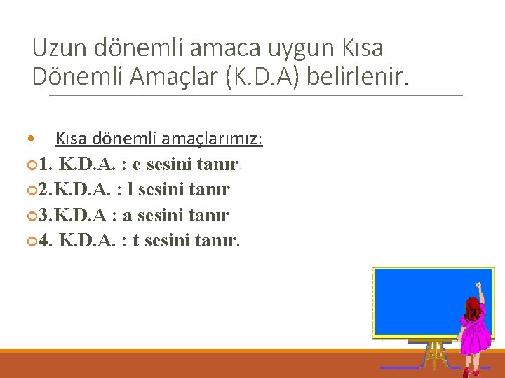 Uzun dönemli amaca uygun Kısa Dönemli Amaçlar (K. D. A) belirlenir. • Kısa dönemli