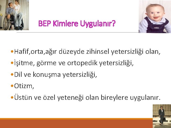 BEP Kimlere Uygulanır? • Hafif, orta, ağır düzeyde zihinsel yetersizliği olan, • İşitme, görme