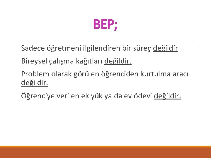 BEP; Sadece öğretmeni ilgilendiren bir süreç değildir Bireysel çalışma kağıtları değildir. Problem olarak görülen