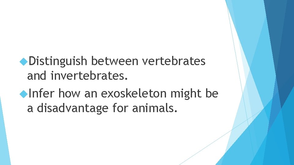  Distinguish between vertebrates and invertebrates. Infer how an exoskeleton might be a disadvantage