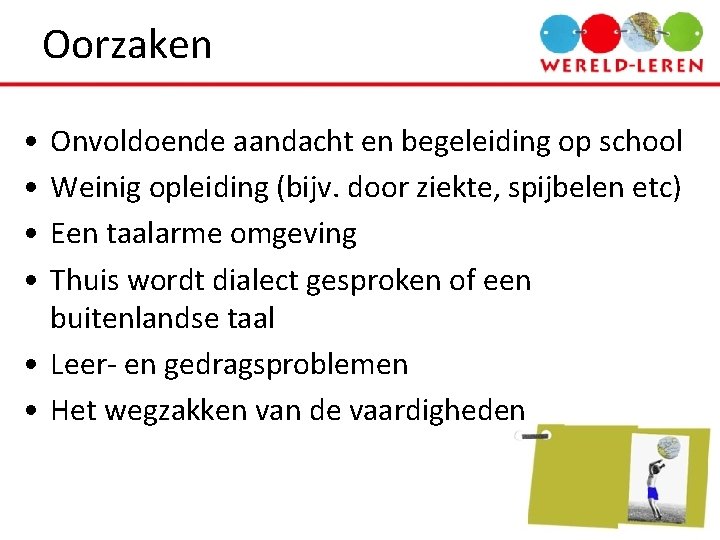 Oorzaken • • Onvoldoende aandacht en begeleiding op school Weinig opleiding (bijv. door ziekte,