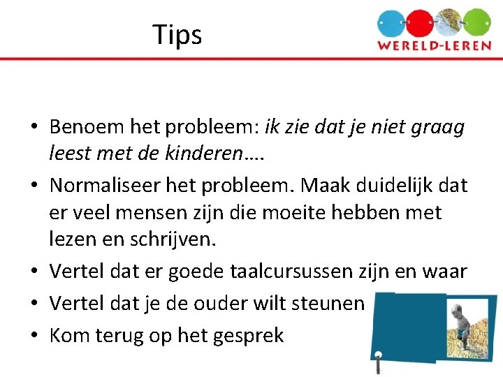 Tips • Benoem het probleem: ik zie dat je niet graag leest met de